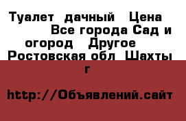 Туалет  дачный › Цена ­ 12 300 - Все города Сад и огород » Другое   . Ростовская обл.,Шахты г.